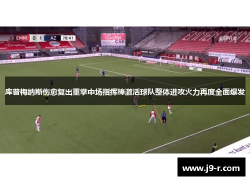 库普梅纳斯伤愈复出重掌中场指挥棒激活球队整体进攻火力再度全面爆发