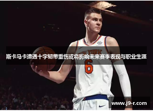 斯卡马卡遭遇十字韧带重伤或将影响未来赛季表现与职业生涯