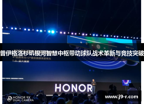 普伊格洛杉矶银河智慧中枢带动球队战术革新与竞技突破