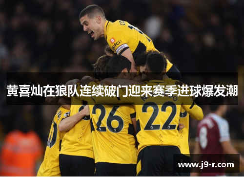 黄喜灿在狼队连续破门迎来赛季进球爆发潮