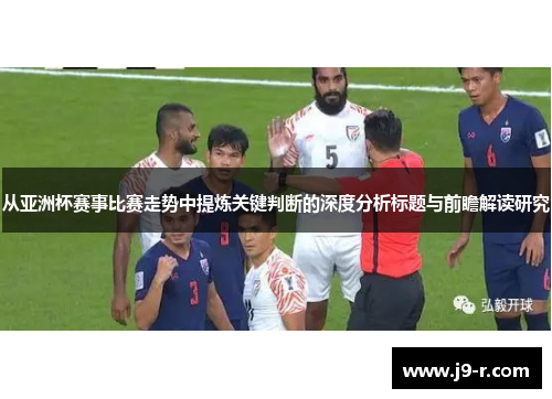 从亚洲杯赛事比赛走势中提炼关键判断的深度分析标题与前瞻解读研究