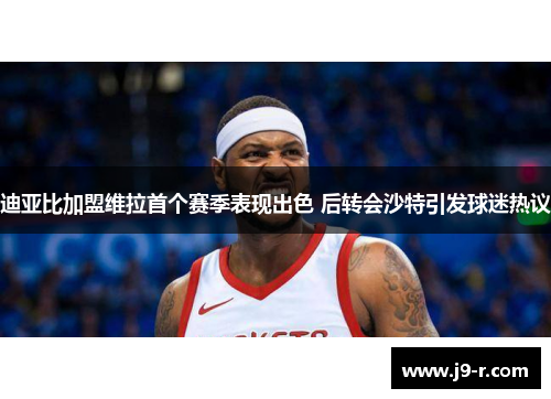 迪亚比加盟维拉首个赛季表现出色 后转会沙特引发球迷热议
