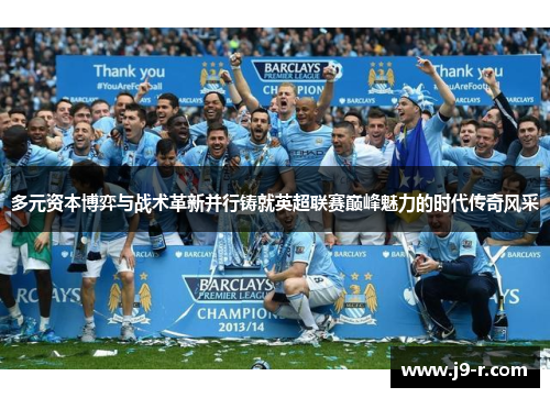 多元资本博弈与战术革新并行铸就英超联赛巅峰魅力的时代传奇风采