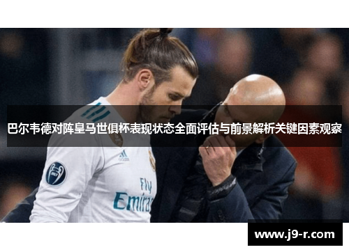 巴尔韦德对阵皇马世俱杯表现状态全面评估与前景解析关键因素观察